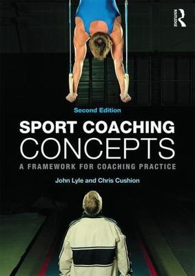 Sport Coaching Concepts : A Framework for Coaching Practice by John Lyle and...