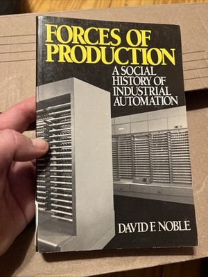 Forces of Production: A Social History of Industrial Automation by Noble PB