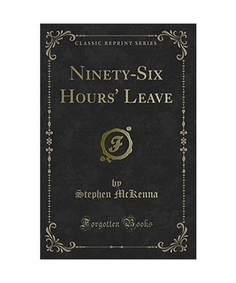 Ninety-Six Hours' Leave [Classic Reprint], Stephen Mckenna