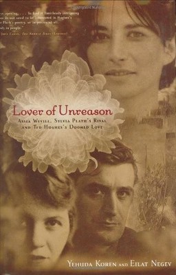 Lover of Unreason: Assia Wevill, Sylvia Plath's Rival and Ted Hu