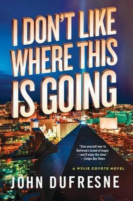 I Don't Like Where This Is Going: A Wylie Coyote Novel by John Dufresne (English
