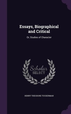 Tuckerman - Essays Biographical and Critical  Or Studies of Characte - X555z