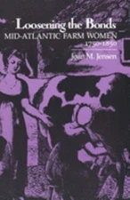 Loosening the Bonds : Mid-Atlantic Farm Women, 1750-1850 Joan M.