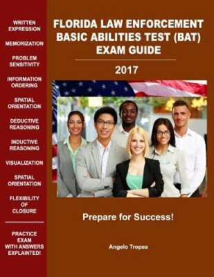 Florida Law Enforcement Basic Abilities Test (Bat) Exam Guide by Angelo Tropea