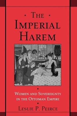 The Imperial Harem Women and Sovereignty in the Ottoman Empire Leslie P. Peirce