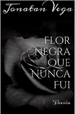 Flor Negra Que Nunca Fui by Jonatan Vega (Spanish) Paperback Book