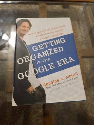 Getting Organized in the Google Era : How to Get Stuff Out of Your Head, Find It