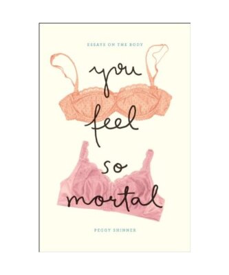 You Feel So Mortal: Essays on the Body, Peggy Shinner