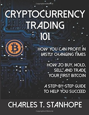 CRYPTOCURRENCY TRADING 101: HOW TO PROFIT IN VASTLY By Charles Stanhope **NEW**
