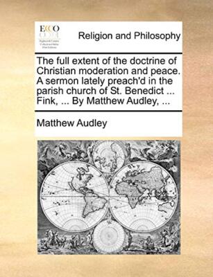 The full extent of the doctrine of Christian moderation and peace. A sermon l-,