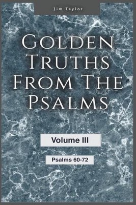 Golden Truths from the Psalms - Volume III - Psalms 60-72 by Jim Taylor Paperbac