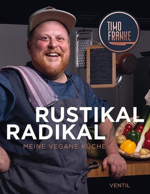 RUSTIKAL - RADIKAL. Meine vegane Küche. Franke, Timo: