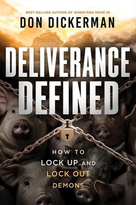 Deliverance Defined: How to Lock Up and Lock Out Demons by Dickerman, Don, Br...