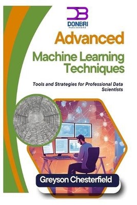 Advanced Machine Learning Techniques: Tools and Strategies for Professional Data