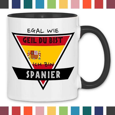 Tasse Egal Wie Geil Du Bist Ich Bin Spanier SPANISCH Spanien