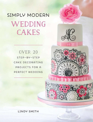 Simply Modern Wedding Cakes: Over 20 contemporary designs for remarkable yet ach