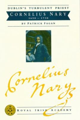 Dublin's Turbulent Priest: Cornelius Nary 1658 - 1738, Fagan, Patrick, Very Good