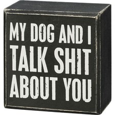 Decorative Wood Box Sign - My Dog and I Talk Sh t About You
