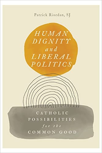 Human Dignity and Liberal Politics: Catholic Po. Riordan**