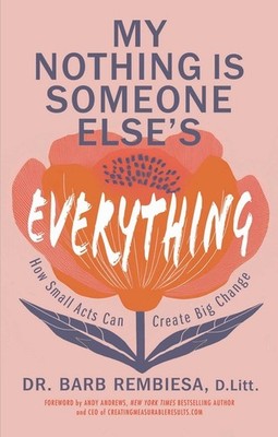 My Nothing Is Someone Else's Everything: How Small Acts Can Create Big Hardcover