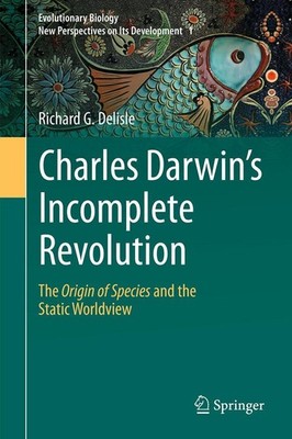 Charles Darwin's Incomplete Revolution Richard G. Delisle