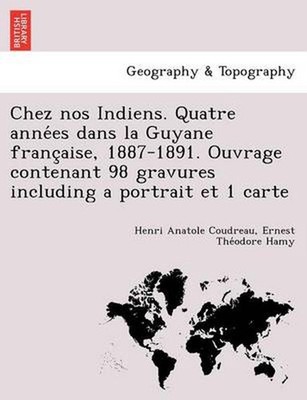 Chez nos Indiens. Quatre annees dans la Guyane francaise, 1887-1891. Ouvrage con