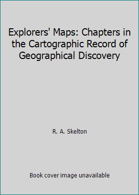 Explorers' Maps: Chapters in the Cartographic Record of Geographical Discovery