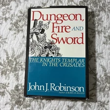 Dungeon, Fire and Sword : The Knights Templar in the Crusades by John J....