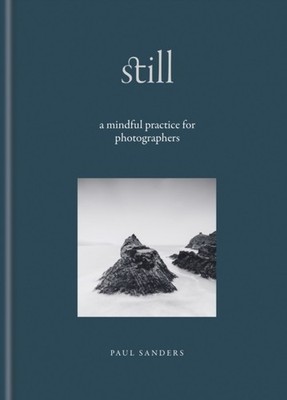 Still A Mindful Practice for Photographers by Paul Sanders (Hardback Book)