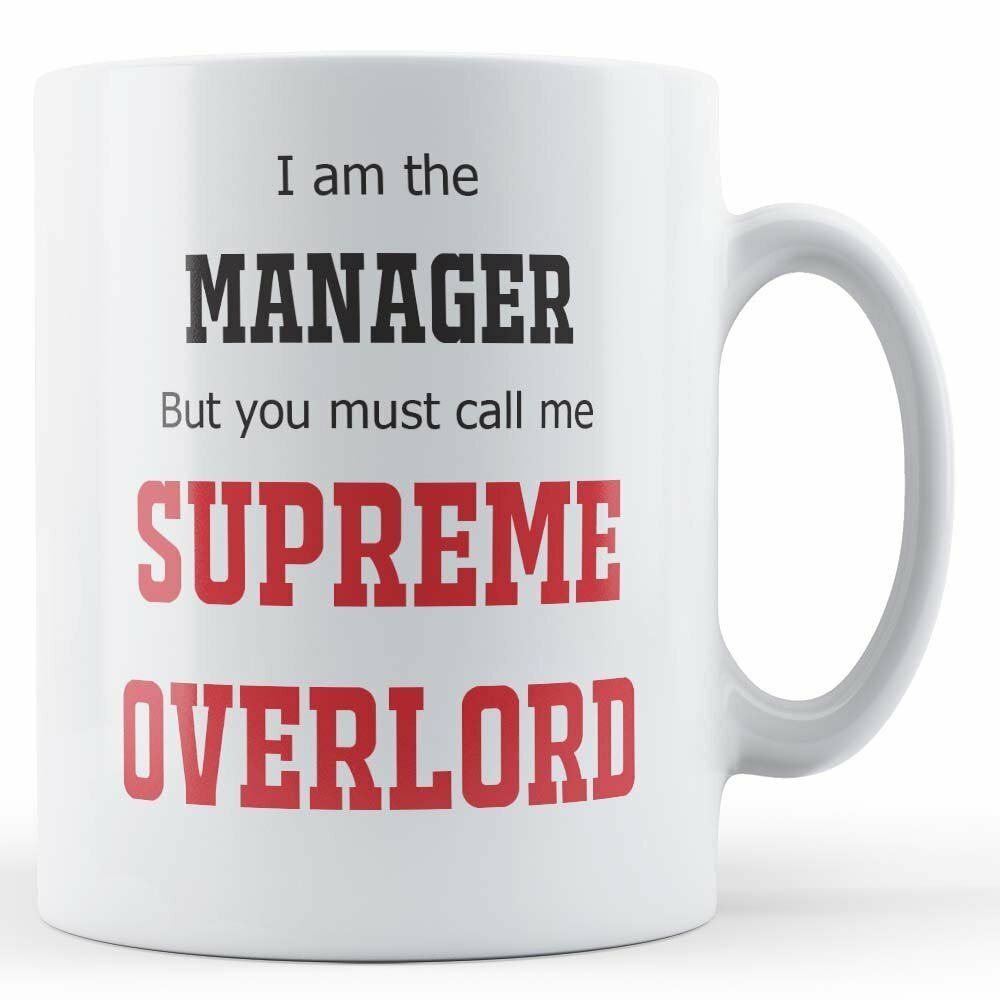I Am Manager, But You Must Call Me Supreme Overlord - Funny Boss Gift Mug