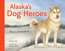 Alaska's Dog Heroes, Hardcover by Gill, Shelley; James, Robin (ILT), Like New...