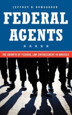 Federal Agents : The Growth of Federal Law Enforcement in America, Hardcover ...