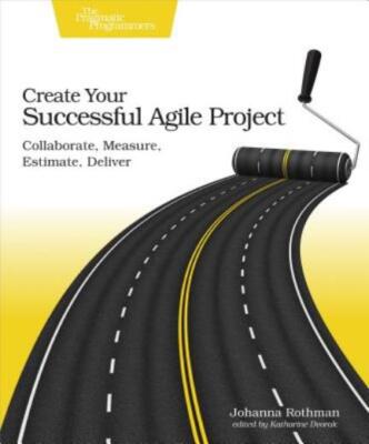 Create Your Successful Agile Project: Collaborate, Measure, Estimate, Deliv...