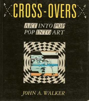 Cross-Overs : Art into Pop-Pop into Art Hardcover John A. Walker