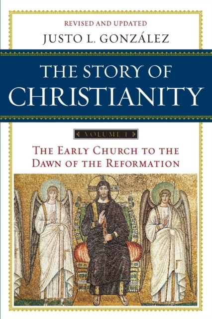 The Story of Christianity Volume 1: The Early Church to the Dawn of the