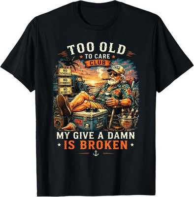 Too Old to Care Club Don't Care My Give A Damn is Broken T-Shirt