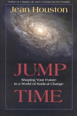 Jump Time: Shaping Your Future in a World of Radical Change Houston, Jean: