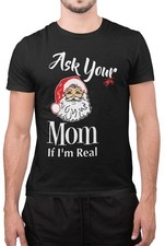 Funny Ask Your Mom If I?m Real Santa Claus Sarcastic Christmas Humor Unisex Tee