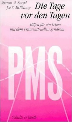 PMS - die Tage vor den Tagen. Hilfen für ein Leben mit dem Prämenstruellen Syndr