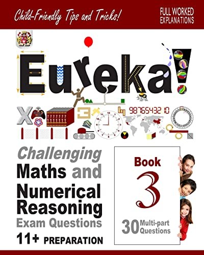 11+ Maths and Numerical Reasoning: Eureka! Challenging Exam Questions with full