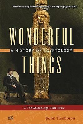 Wonderful Things: A History of Egyptology 2: The Golden Age: 1881-1914 by...