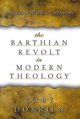 Barthian Revolt in Modern Theology : Theology Without Weapons by Gary Dorrien...