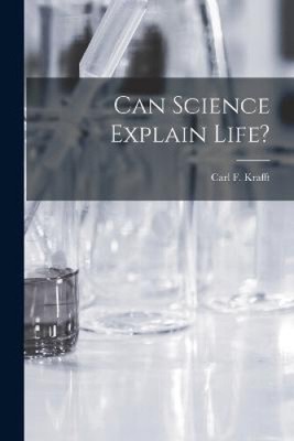 Can Science Explain Life? by Carl F. 1892- Krafft