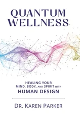 Quantum Wellness: Healing Your Mind, Body, and Spirit with Human Design