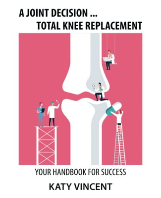 A Joint Decision ... Total Knee Replacement: Your Handb - Paperback NEW Vincent,