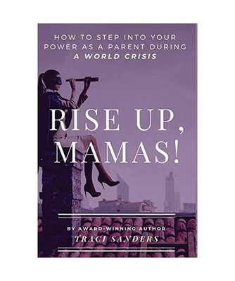 Rise up, Mamas!: How to Step Into Your Power as a Parent During a World Crisis: 