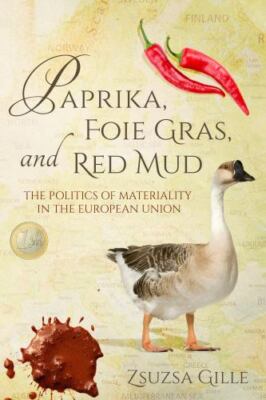 Paprika, Foie Gras, and Red Mud : The Politics of Materiality in the European...