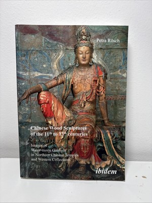 CHINESE WOOD SCULPTURES OF THE 11TH TO 13TH CENTURIES By Petra Rosch Ibidem