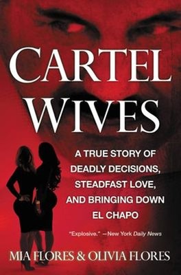 Cartel Wives : A True Story of Deadly Decisions, Steadfast Love,
