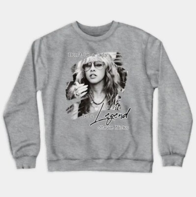 Don't Be a Lady Be a Legend stevie nicks Crewneck Sweatshirt T002